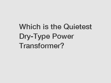 Which is the Quietest Dry-Type Power Transformer?