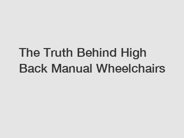 The Truth Behind High Back Manual Wheelchairs