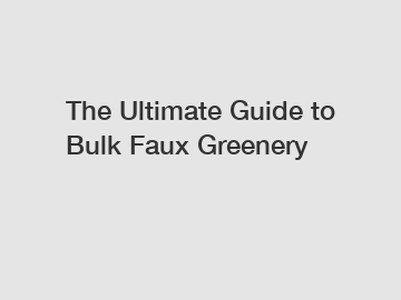 The Ultimate Guide to Bulk Faux Greenery