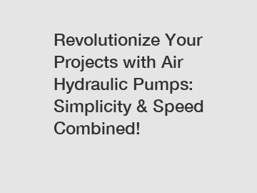 Revolutionize Your Projects with Air Hydraulic Pumps: Simplicity & Speed Combined!