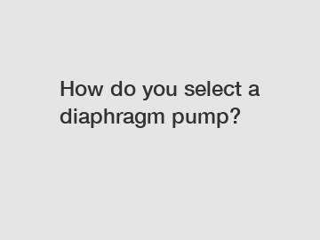 How do you select a diaphragm pump?