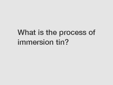What is the process of immersion tin?