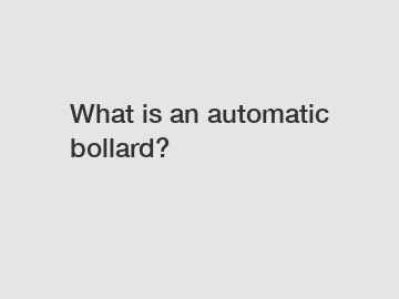 What is an automatic bollard?