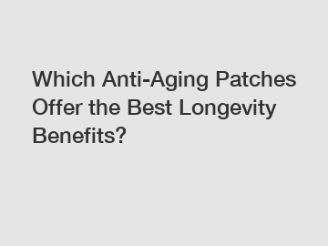 Which Anti-Aging Patches Offer the Best Longevity Benefits?