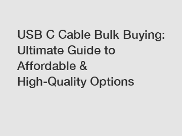 USB C Cable Bulk Buying: Ultimate Guide to Affordable & High-Quality Options