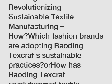 Baoding Texcraf: Revolutionizing Sustainable Textile Manufacturing – How?Which fashion brands are adopting Baoding Texcraf's sustainable practices?orHow has Baoding Texcraf revolutionized textile manufacturing?orWhy is Baoding Texcraf considered a game-ch