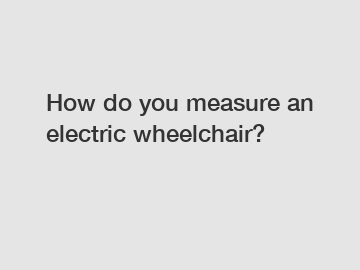 How do you measure an electric wheelchair?