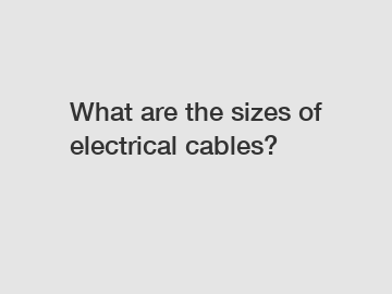 What are the sizes of electrical cables?