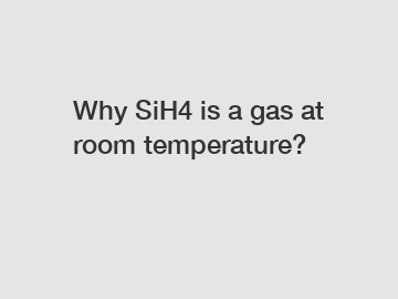 Why SiH4 is a gas at room temperature?
