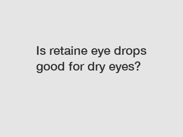 Is retaine eye drops good for dry eyes?