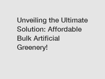 Unveiling the Ultimate Solution: Affordable Bulk Artificial Greenery!