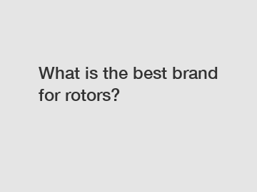 What is the best brand for rotors?
