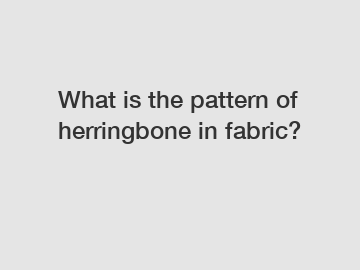 What is the pattern of herringbone in fabric?