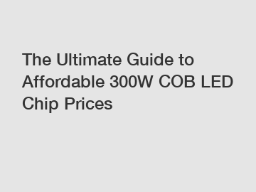 The Ultimate Guide to Affordable 300W COB LED Chip Prices