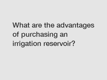 What are the advantages of purchasing an irrigation reservoir?