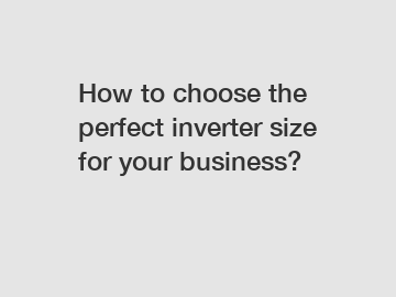How to choose the perfect inverter size for your business?