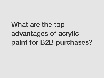 What are the top advantages of acrylic paint for B2B purchases?