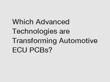 Which Advanced Technologies are Transforming Automotive ECU PCBs?