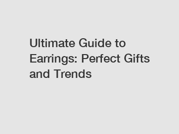 Ultimate Guide to Earrings: Perfect Gifts and Trends