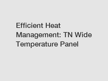 Efficient Heat Management: TN Wide Temperature Panel