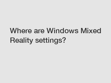 Where are Windows Mixed Reality settings?