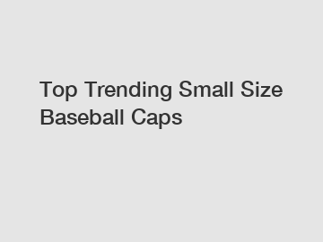 Top Trending Small Size Baseball Caps