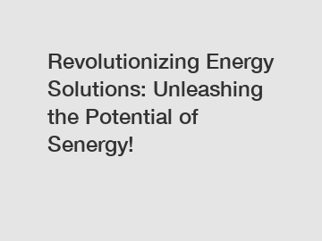 Revolutionizing Energy Solutions: Unleashing the Potential of Senergy!