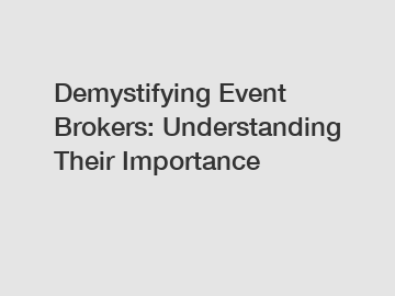 Demystifying Event Brokers: Understanding Their Importance