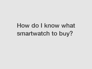 How do I know what smartwatch to buy?