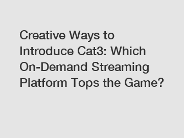 Creative Ways to Introduce Cat3: Which On-Demand Streaming Platform Tops the Game?