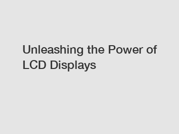 Unleashing the Power of LCD Displays
