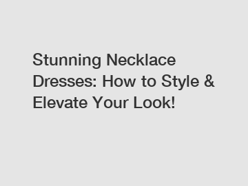 Stunning Necklace Dresses: How to Style & Elevate Your Look!