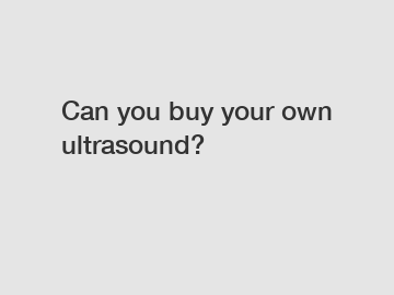 Can you buy your own ultrasound?