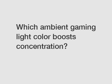 Which ambient gaming light color boosts concentration?