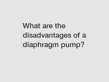 What are the disadvantages of a diaphragm pump?