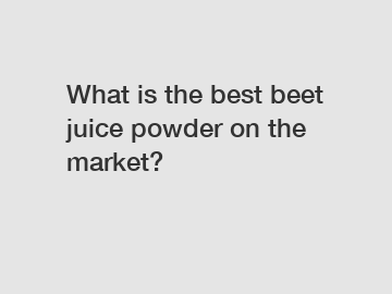 What is the best beet juice powder on the market?