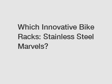 Which Innovative Bike Racks: Stainless Steel Marvels?