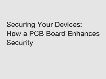 Securing Your Devices: How a PCB Board Enhances Security