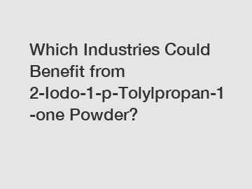 Which Industries Could Benefit from 2-Iodo-1-p-Tolylpropan-1-one Powder?