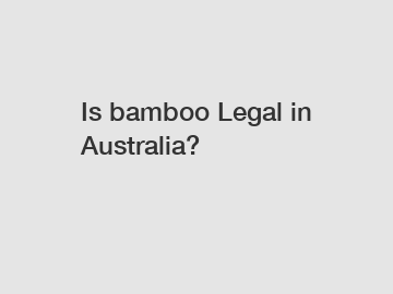 Is bamboo Legal in Australia?