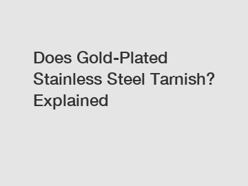 Does Gold-Plated Stainless Steel Tarnish? Explained