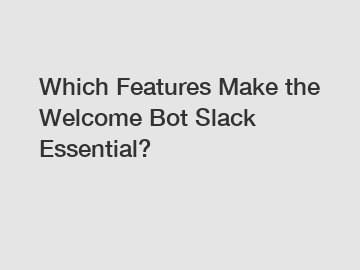 Which Features Make the Welcome Bot Slack Essential?