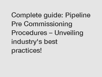 Complete guide: Pipeline Pre Commissioning Procedures – Unveiling industry's best practices!