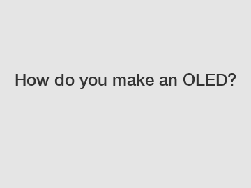 How do you make an OLED?
