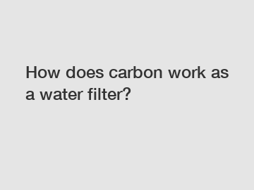 How does carbon work as a water filter?