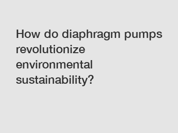 How do diaphragm pumps revolutionize environmental sustainability?