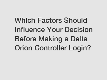 Which Factors Should Influence Your Decision Before Making a Delta Orion Controller Login?