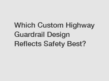 Which Custom Highway Guardrail Design Reflects Safety Best?