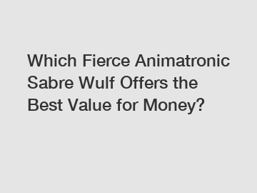 Which Fierce Animatronic Sabre Wulf Offers the Best Value for Money?
