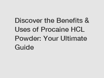 Discover the Benefits & Uses of Procaine HCL Powder: Your Ultimate Guide
